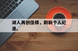 金年会sports-湖人再创佳绩，刷新个人纪录。