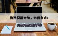 JNH金年会-梅西获得金牌，为国争光！
