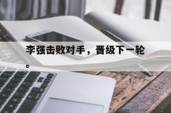 金年会中国官方网站-李强击败对手，晋级下一轮。