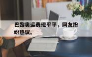 今年会集团官方网站-巴黎奥运表现平平，网友纷纷热议。