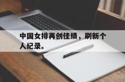 金年会sports-中国女排再创佳绩，刷新个人纪录。