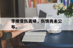 金年会中国官方网站-李娜受伤离场，伤情尚未公布。