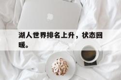 今年会集团官方网站-湖人世界排名上升，状态回暖。