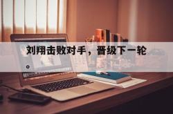 金年会中国官方网站-刘翔击败对手，晋级下一轮。