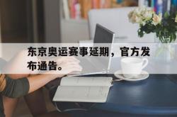 金年会sports-东京奥运赛事延期，官方发布通告。