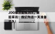 金年会sports-JDG爆冷击败369，赛后采访：我们为这一天准备已久！