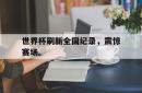 JNH金年会-世界杯刷新全国纪录，震惊赛场。